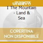 I The Mountain - Land & Sea cd