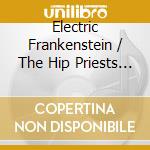 Electric Frankenstein / The Hip Priests - Electric Frankenstein Vs. The Hip Priests cd