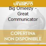 Big Omeezy - Great Communicator cd musicale di Big Omeezy