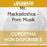 Mr. Mackadoshus - Porn Musik cd