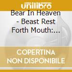 Bear In Heaven - Beast Rest Forth Mouth: Remixed cd