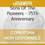 Sons Of The Pioneers - 75Th Anniversary cd musicale di Sons Of The Pioneers