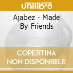 Ajabez - Made By Friends cd