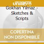Gokhan Yilmaz - Sketches & Scripts cd