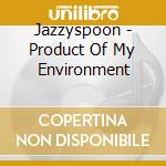 Jazzyspoon - Product Of My Environment cd musicale di Jazzyspoon