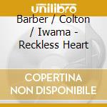 Barber / Colton / Iwama - Reckless Heart cd
