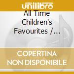 All Time Children's Favourites / Various cd musicale di Various