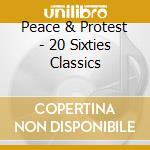 Peace & Protest - 20 Sixties Classics cd musicale di ARTISTI VARI
