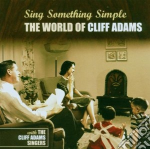 Cliff Adams Singers (The) - Sing Something Simple: The World Of Cliff Adams cd musicale di ADAMS CLIFF