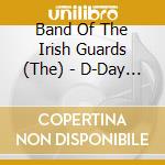 Band Of The Irish Guards (The) - D-Day Landings - 60Th Anniversary Commemorative Album cd