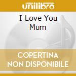 I Love You Mum cd