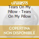 Tears On My Pillow - Tears On My Pillow cd