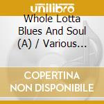 Whole Lotta Blues And Soul (A) / Various (3 Cd) cd musicale di Various Artists