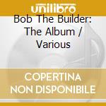 Bob The Builder: The Album / Various cd