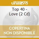 Top 40 - Love (2 Cd) cd musicale di V/a