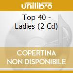 Top 40 - Ladies (2 Cd) cd