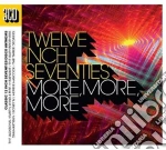 Twelve Inch 70S: More More More (2 Cd) cd