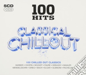 100 Hits: Classical Chillout (5 Cd) cd musicale di Various Artists