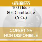 100 Hits - 80s Chartbuste (5 Cd) cd musicale di 100 Hits