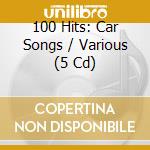 100 Hits: Car Songs / Various (5 Cd) cd musicale di Various Artists