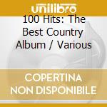 100 Hits: The Best Country Album / Various cd musicale