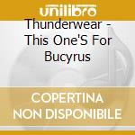 Thunderwear - This One'S For Bucyrus cd