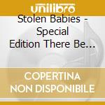 Stolen Babies - Special Edition There Be Squabbles Ahead cd