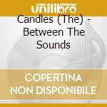 Candles (The) - Between The Sounds cd musicale di The Candles