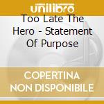 Too Late The Hero - Statement Of Purpose cd