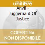 Anvil - Juggernaut Of Justice cd musicale di Anvil
