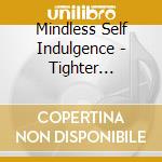 Mindless Self Indulgence - Tighter (cd+dvd) cd musicale di Mindless Self Indulgence