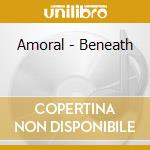 Amoral - Beneath cd musicale di Amoral