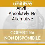 Anvil - Absolutely No Alternative cd