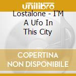 Lostalone - I'M A Ufo In This City
