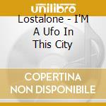 Lostalone - I'M A Ufo In This City cd