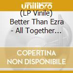 (LP Vinile) Better Than Ezra - All Together Now (Blue Vinyl) vinile