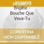 Brigitte - Bouche Que Veux-Tu cd musicale di Brigitte
