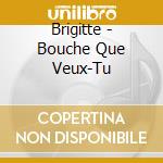 Brigitte - Bouche Que Veux-Tu cd