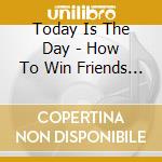 Today Is The Day - How To Win Friends And Influence People: 25Th Anniversary Remaster cd