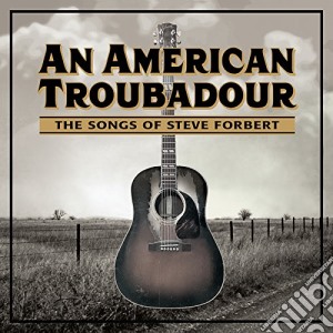 American Troubadour (An) : The Songs Of Steve Forbert cd musicale di An american troubado