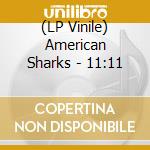 (LP Vinile) American Sharks - 11:11 lp vinile di American Sharks