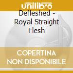 Defleshed - Royal Straight Flesh cd musicale di Defleshed
