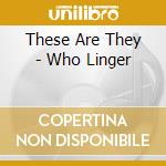 These Are They - Who Linger cd musicale di These Are They