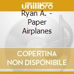 Ryan A. - Paper Airplanes cd