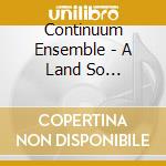 Continuum Ensemble - A Land So Luminous: Music By Kenneth Hesketh And Richard Causton cd musicale di Continuum Ensemble