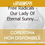 Free Radicals - Our Lady Of Eternal Sunny Delights cd musicale di Free Radicals
