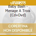 Baby Bash - Menage A Trois (Cd+Dvd) cd