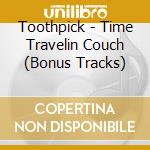Toothpick - Time Travelin Couch (Bonus Tracks) cd
