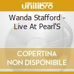 Wanda Stafford - Live At Pearl'S cd musicale di Wanda Stafford
