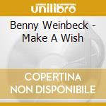 Benny Weinbeck - Make A Wish cd musicale di Benny Weinbeck